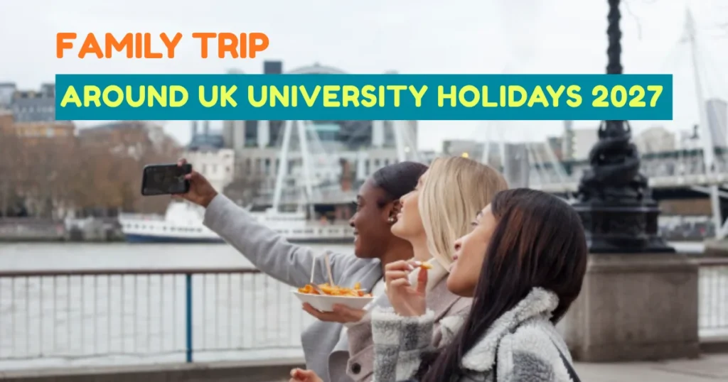 Planning a Family Trip Around UK University Holidays 2027